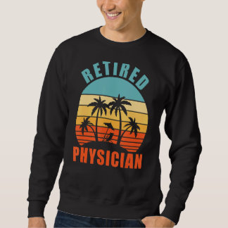 Retired Physicain, Funny Medical Doctor, Happy Ret Sweatshirt
