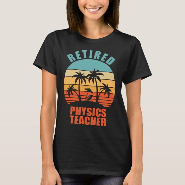 Retired Physics Teacher  Teaching Happy Retirement T-Shirt (Front)