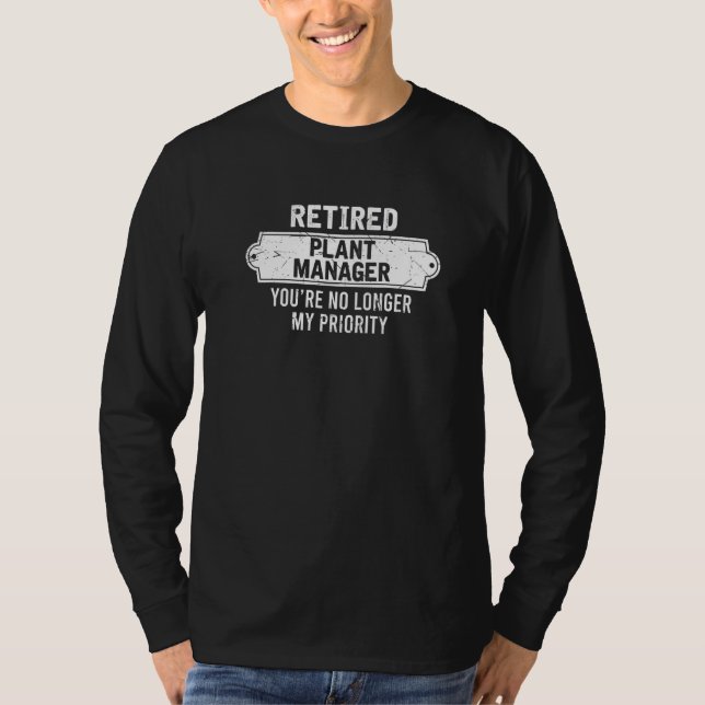 Retired Plant Manager You’re No Longer My Priority T-Shirt (Front)