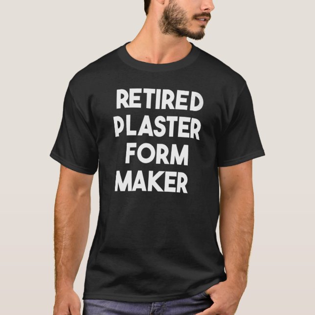 Retired Plaster Form Maker   T-Shirt (Front)