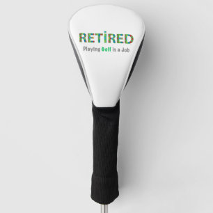 Retired Playing Golf is a Job Head Cover