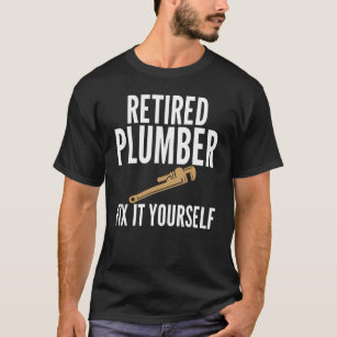 Retired Plumber Fix It Yourself Retirement Plumbin T-Shirt