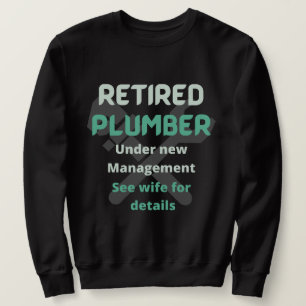 Retired Plumber under new management blue Sweatshirt