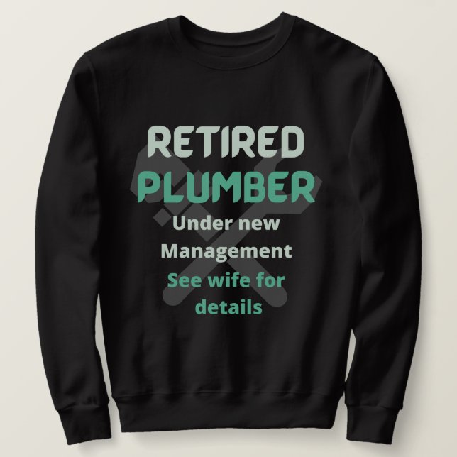 Retired Plumber under new management blue Sweatshirt (Design Front)