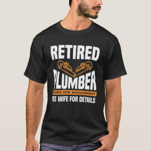 Retired Plumber Under New Management See Wife For  T-Shirt