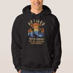 Retired Postal Worker Not My Problem Anymore Retir Hoodie
