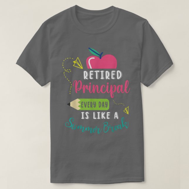 Retired Principal Every Day Is Like A Summer Break T-Shirt (Design Front)