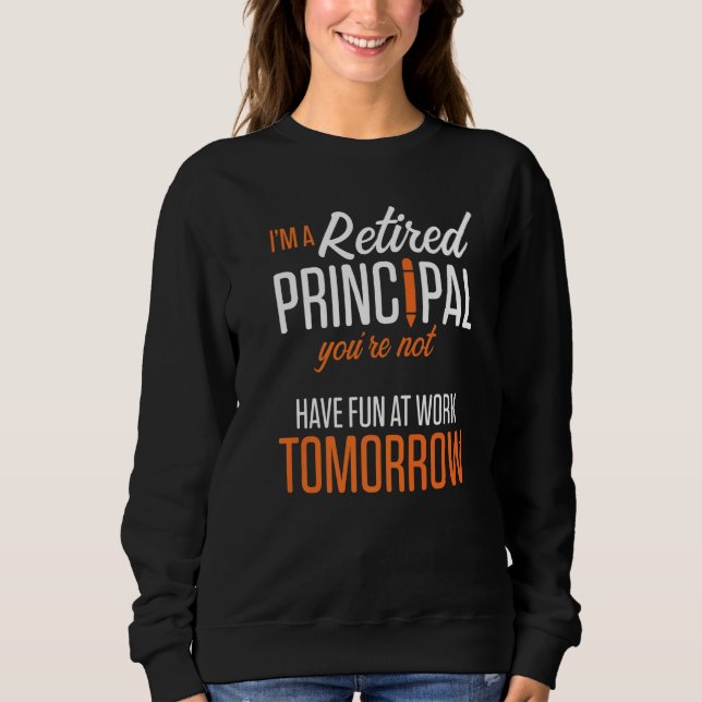 Retired Principal Fun Work School Retirement  2 Sweatshirt (Front)