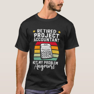 Retired Project Accountant Not My Problem Anymore T-Shirt