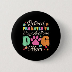 Retired Promoted To Stay At Home Dog Mom Retired D Button