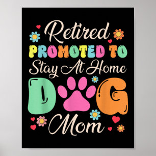 Retired Promoted To Stay At Home Dog Mom Retired D Poster