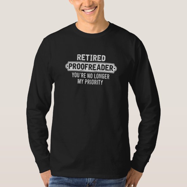 Retired Proofreader You’re No Longer My Priority R T-Shirt (Front)