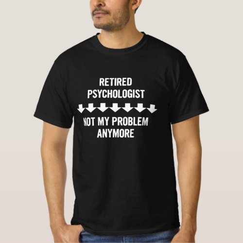 Retired Psychologist Not My Problem Anymore Gift T_Shirt