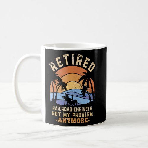 Retired Railroad Engineer Not My Problem Anymore R Coffee Mug
