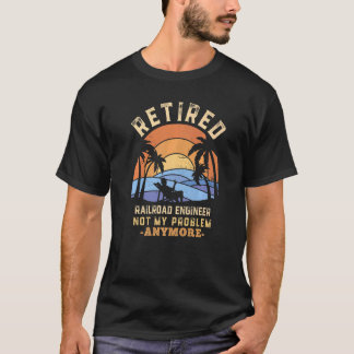 Retired Railroad Engineer Not My Problem Anymore R T-Shirt