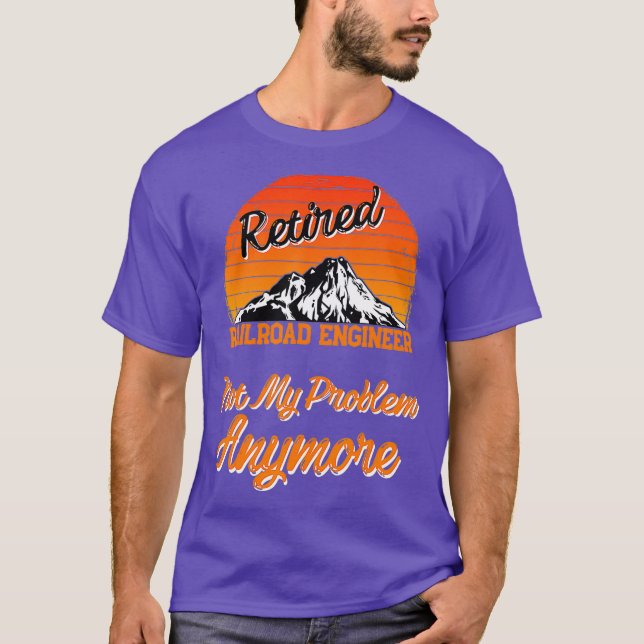 Retired Railroad Engineer Not My Problem Gift T-Shirt (Front)