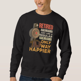 Retired Railroader Just Like A Regular Railroader Sweatshirt