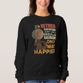 Retired Railroader Just Like A Regular Railroader Sweatshirt