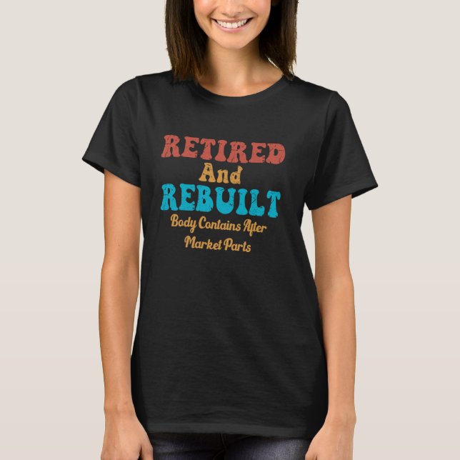 Retired Rebuilt Hip Knee Bone Joint Replacement Su T-Shirt (Front)