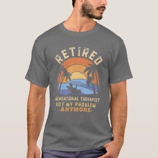 Retired Recreational Therapist Not My Problem Anym T-Shirt