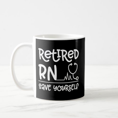 Retired Rn Save Yourself Retired Nurse Coffee Mug