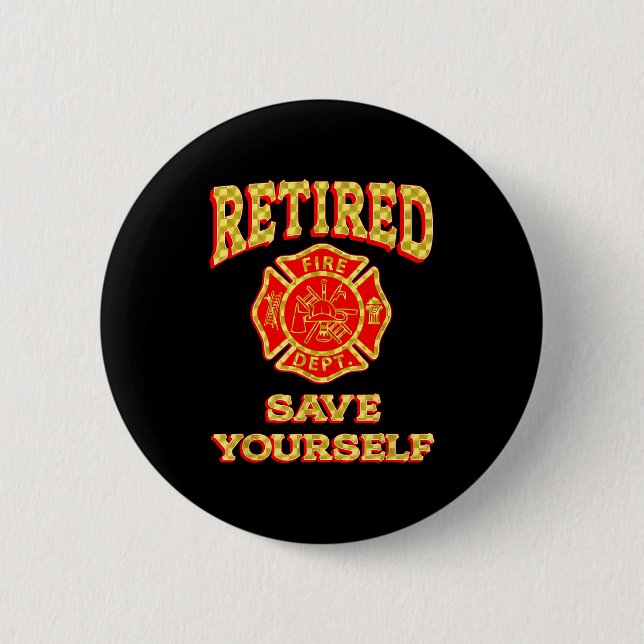 Retired Save Yourself Funny Fireman Retirement Vin Button (Front)