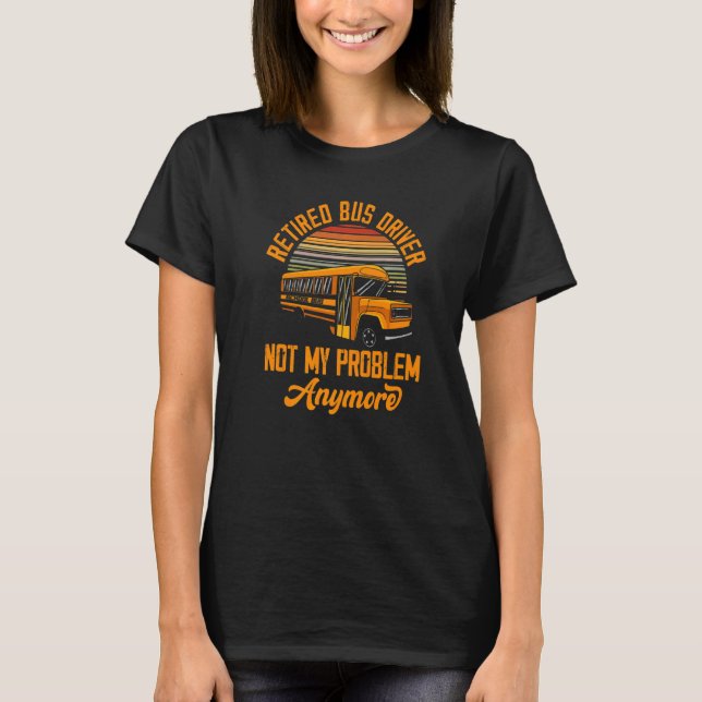 Retired School Bus Driver Retirement Bus Driving P T-Shirt (Front)