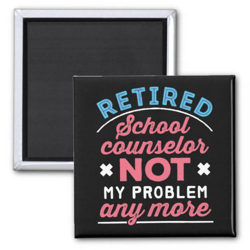Retired School Counselor Funny Not My Problem Magnet
