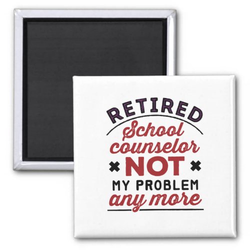 Retired School Counselor Not My Problem Any More Magnet