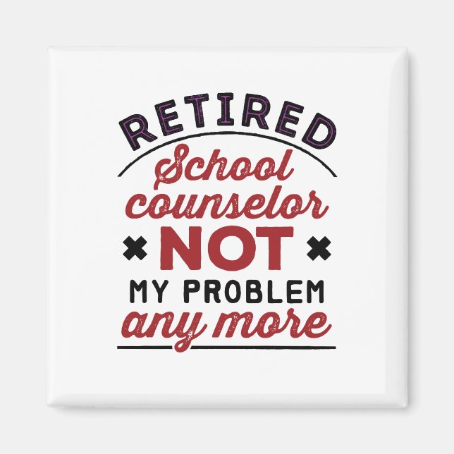 Retired School Counselor Not My Problem Any More Magnet (Front)