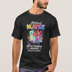 Retired School Nurse Not My Problem Retirement T-Shirt