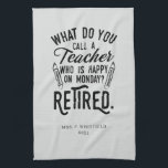 Retired School Teacher Principal Retirement Custom Kitchen Towel<br><div class="desc">Funny retired teacher saying that's perfect for the retirement parting gift for your favorite coworker who has a good sense of humor. The saying on this modern teaching retiree gift says "What Do You Call A Teacher Who is Happy on Monday? Retired." Add the teacher's name and year of retirement...</div>