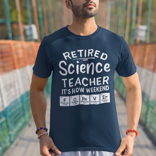 Retired Science Teacher Its The Weekend Forever T_Shirt