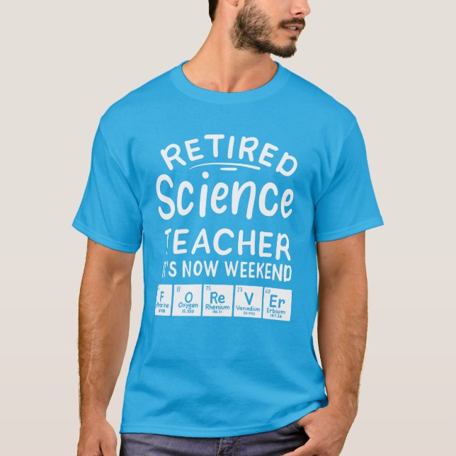 Retired Science Teacher The Weekend Forever Gag T-Shirt (Front)