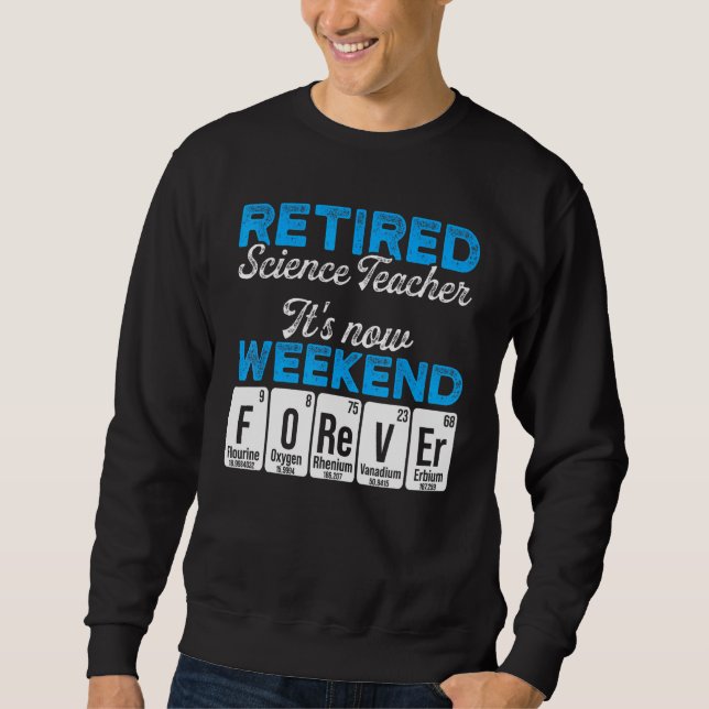 Retired Science Teacher Weekend School Retirement  Sweatshirt (Front)