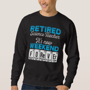 Retired Science Teacher Weekend School Retirement  Sweatshirt