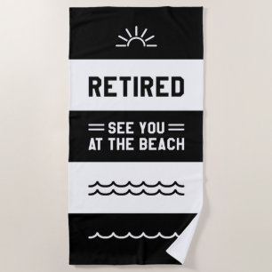 Retired See You At The Beach Beach Towel