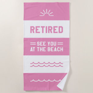 Retired See You At The Beach Beach Towel