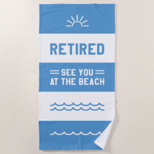 Retired See You At The Beach Beach Towel