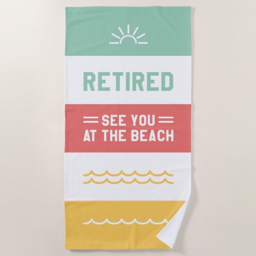 Retired See You At The Beach Beach Towel