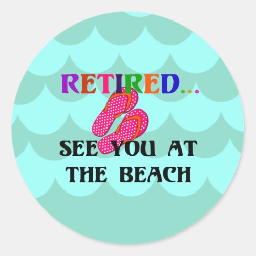 Retiredsee you at the beach  classic round sticker