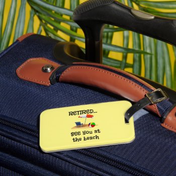 Retired...see You At The Beach Luggage Tag by RetirementGiftStore at Zazzle