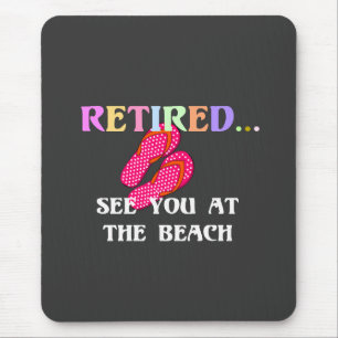 Retired...See You at the Beach Mouse Pad