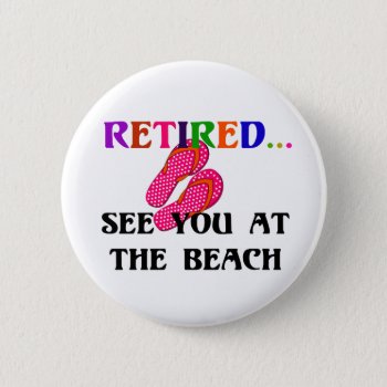 Retired - See You At The Beach  Pink Flip Flops Button by RetirementGiftStore at Zazzle