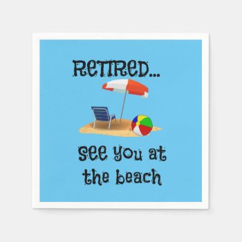 Retired...see You At The Beach  Popular Design  Napkins by RetirementGiftStore at Zazzle