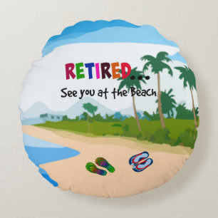 Retired...See you at the Beach Round Pillow