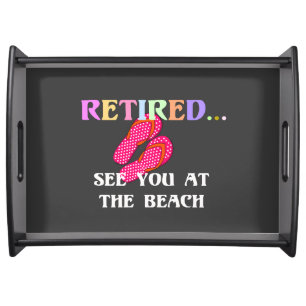 Retired...See You at the Beach Serving Tray