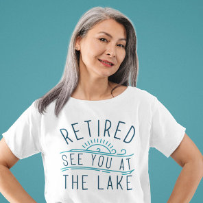Retired See You At The Lake T-Shirt