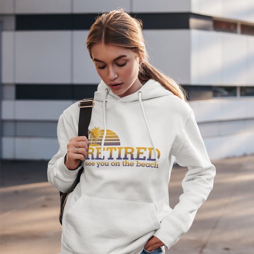Retired See You On The Beach Hoodie