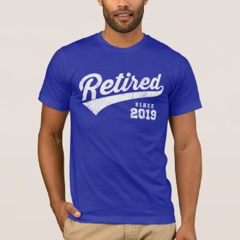 Retired Since 2019 T-shirt by nasakom at Zazzle